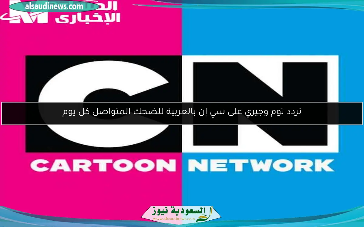 تردد توم وجيري على سي إن بالعربية للضحك المتواصل كل يوم