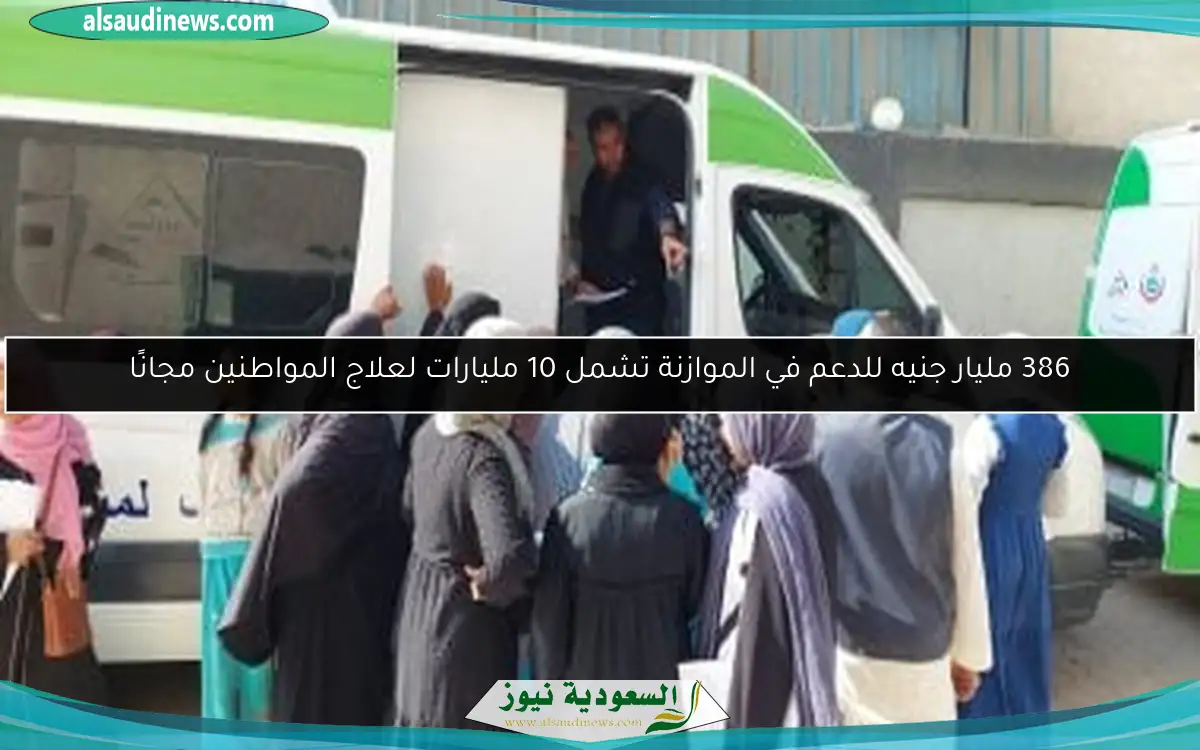 386 مليار جنيه للدعم في الموازنة تشمل 10 مليارات لعلاج المواطنين مجانًا