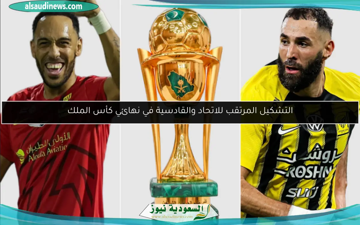 التشكيل المرتقب للاتحاد والقادسية في نهائي كأس الملك