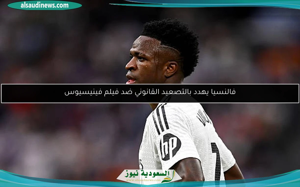 فالنسيا يهدد بالتصعيد القانوني ضد فيلم فينيسيوس