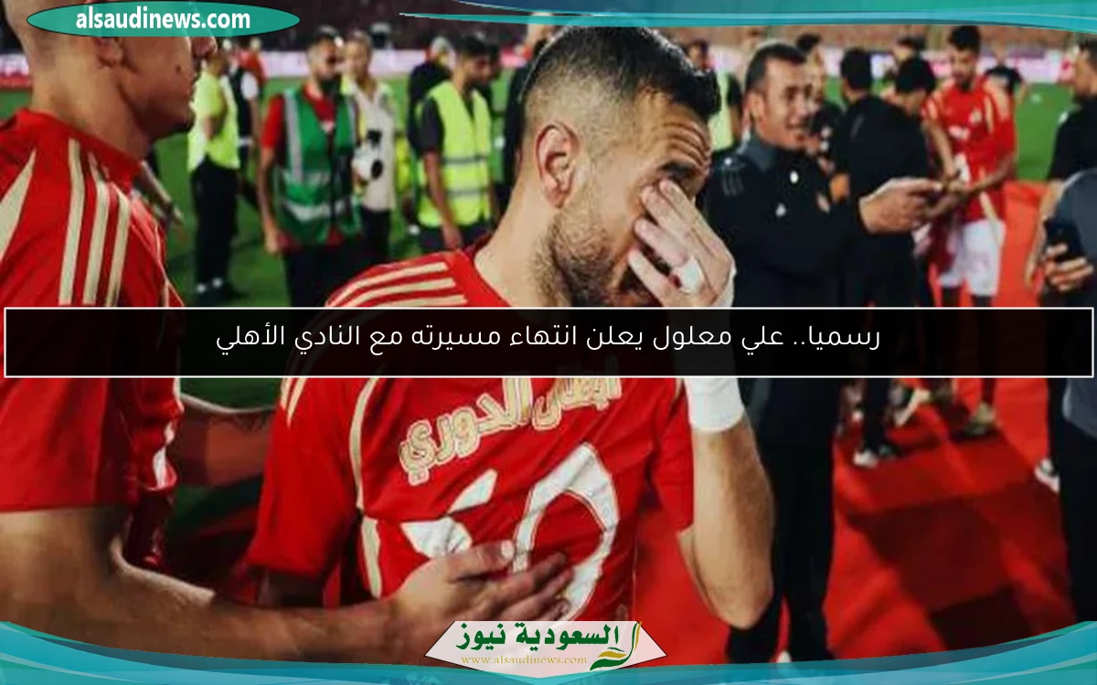 رسميا.. علي معلول يعلن انتهاء مسيرته مع النادي الأهلي