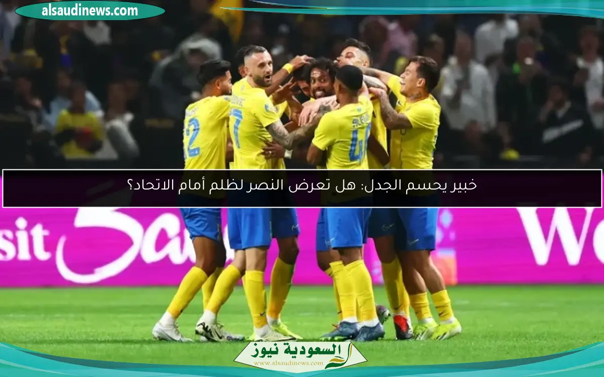 خبير يحسم الجدل: هل تعرض النصر لظلم أمام الاتحاد؟