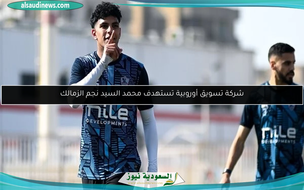 شركة تسويق أوروبية تستهدف محمد السيد نجم الزمالك