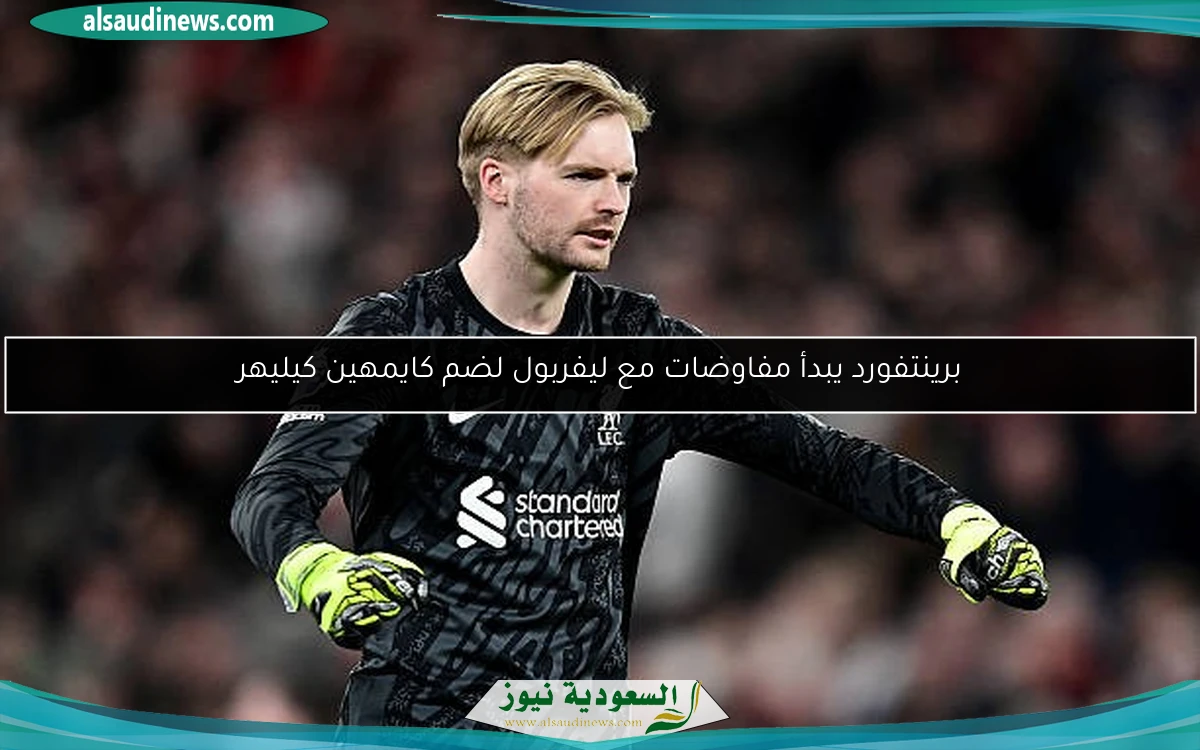 برينتفورد يبدأ مفاوضات مع ليفربول لضم كايمهين كيليهر