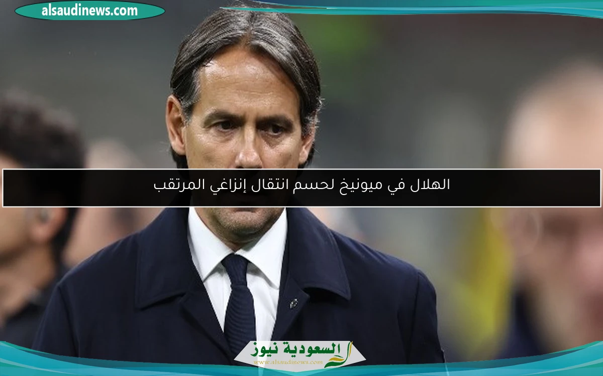 الهلال في ميونيخ لحسم انتقال إنزاغي المرتقب
