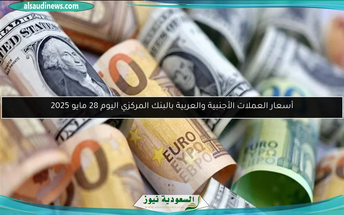 أسعار العملات الأجنبية والعربية بالبنك المركزي اليوم 28 مايو 2025