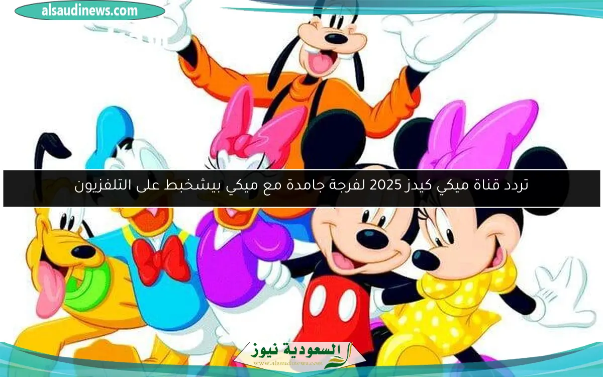 تردد قناة ميكي كيدز 2025 لفرجة جامدة مع ميكي بيشخبط على التلفزيون