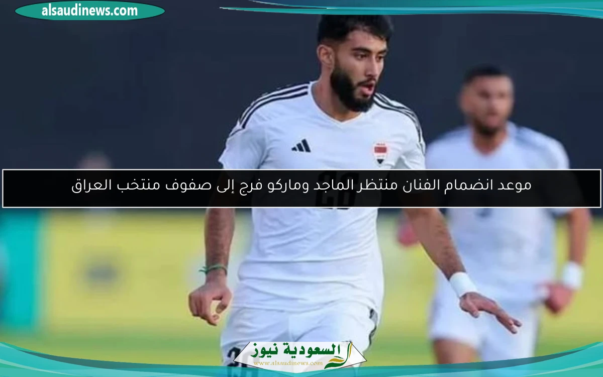 موعد انضمام الفنان منتظر الماجد وماركو فرج إلى صفوف منتخب العراق