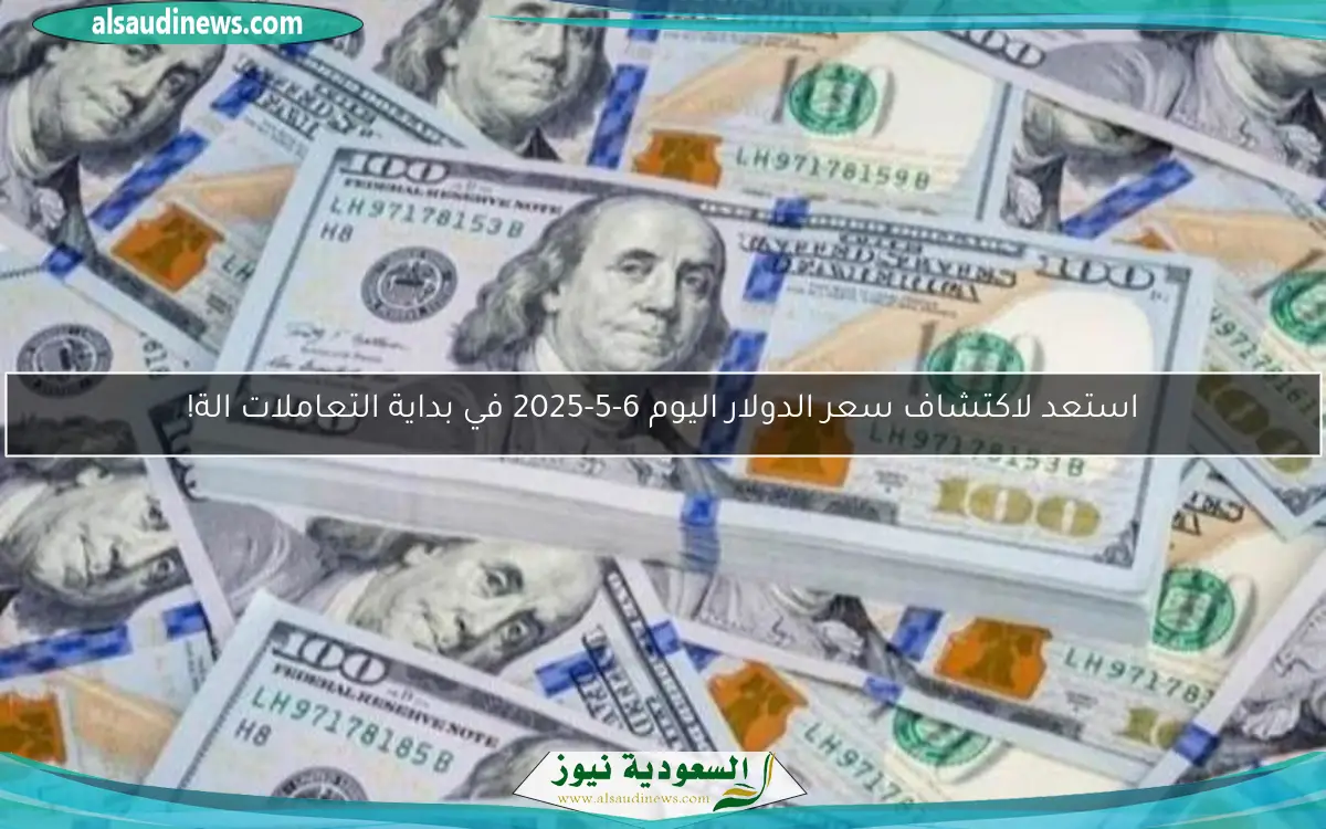 استعد لاكتشاف سعر الدولار اليوم 6-5-2025 في بداية التعاملات اليومية!