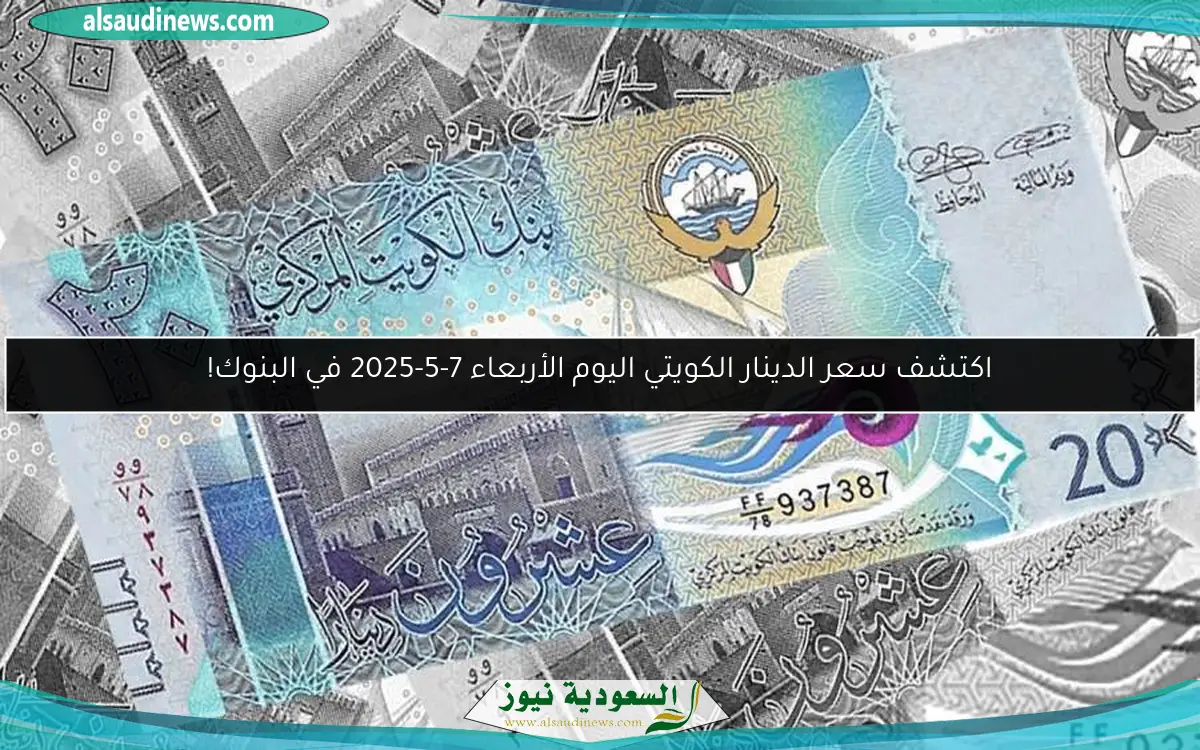 اكتشف سعر الدينار الكويتي اليوم الأربعاء 7-5-2025 في البنوك!