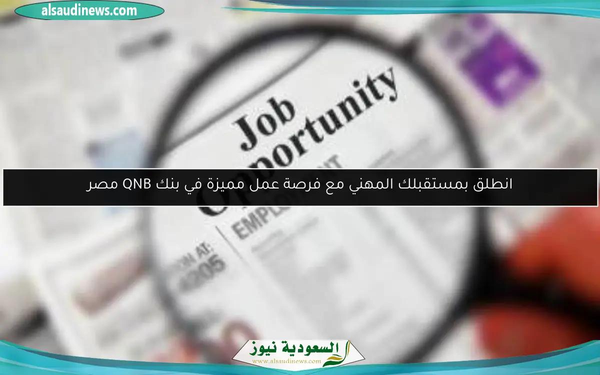 انطلق بمستقبلك المهني مع فرصة عمل مميزة في بنك QNB مصر