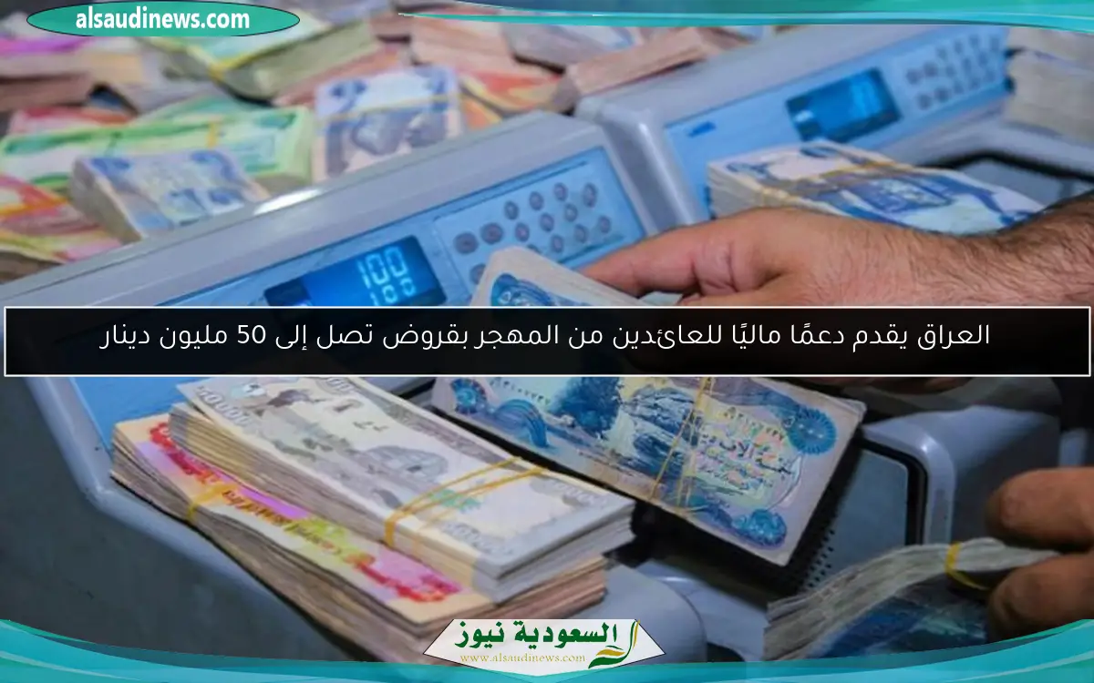العراق يقدم دعمًا ماليًا للعائدين من المهجر بقروض تصل إلى 50 مليون دينار