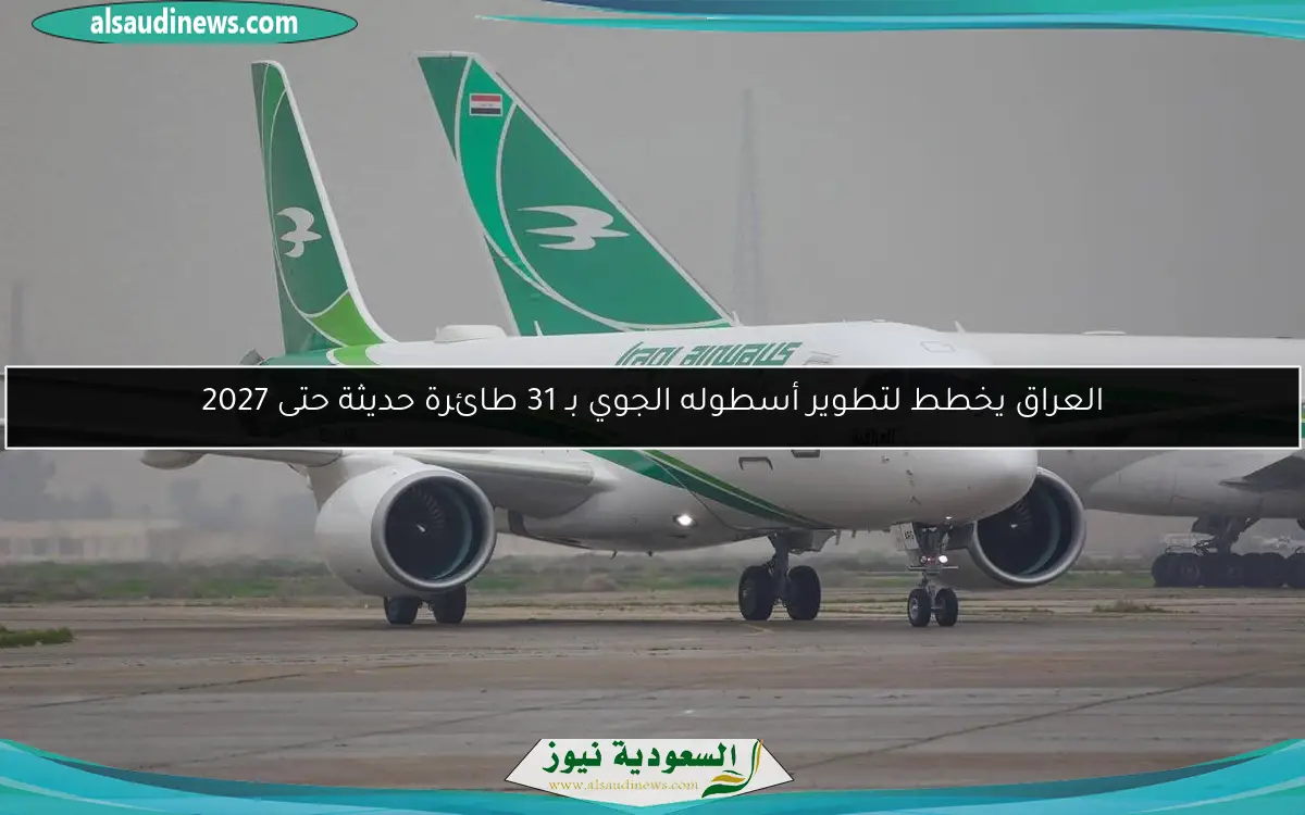 العراق يخطط لتطوير أسطوله الجوي بـ 31 طائرة حديثة حتى 2027