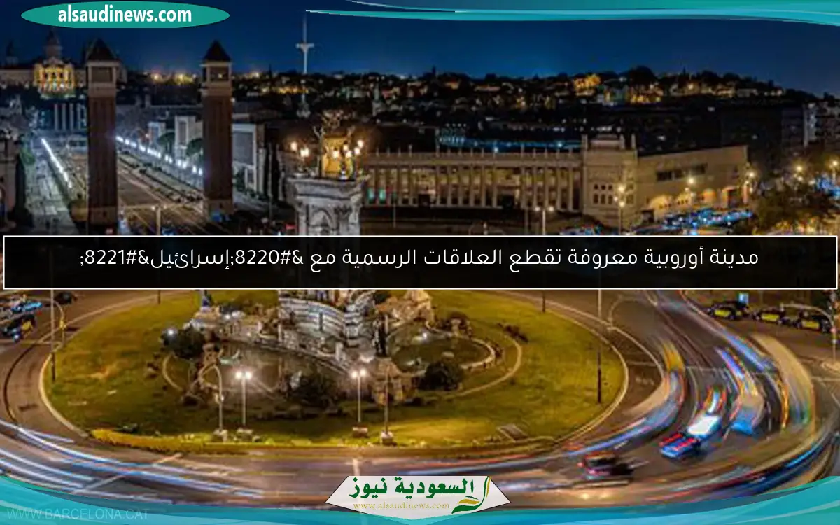 مدينة أوروبية معروفة تقطع العلاقات الرسمية مع “إسرائيل”