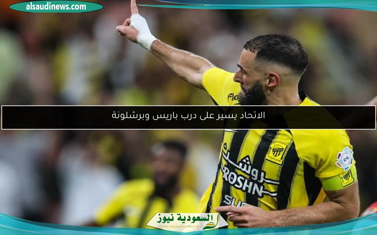 الاتحاد يسير على درب باريس وبرشلونة