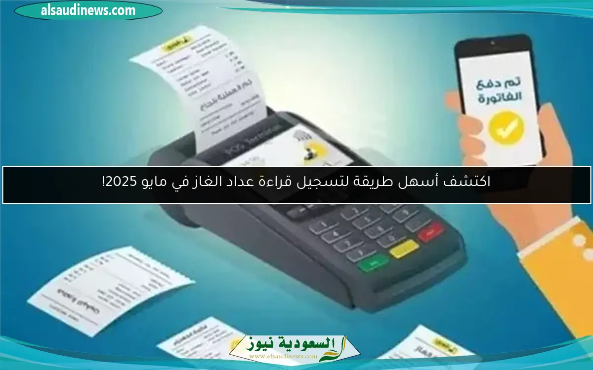 اكتشف أسهل طريقة لتسجيل قراءة عداد الغاز في مايو 2025!