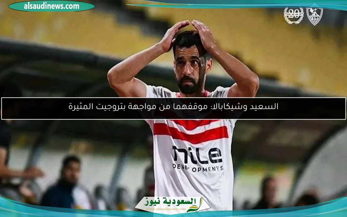 السعيد وشيكابالا: موقفهما من مواجهة بتروجيت المثيرة