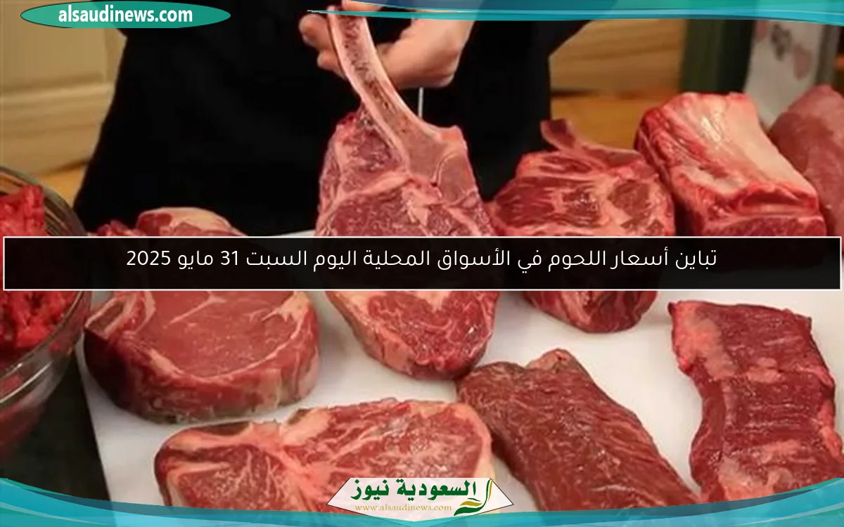 تباين أسعار اللحوم في الأسواق المحلية اليوم السبت 31 مايو 2025