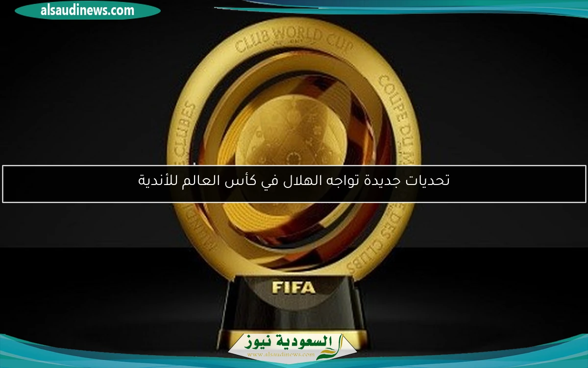 تحديات جديدة تواجه الهلال في كأس العالم للأندية
