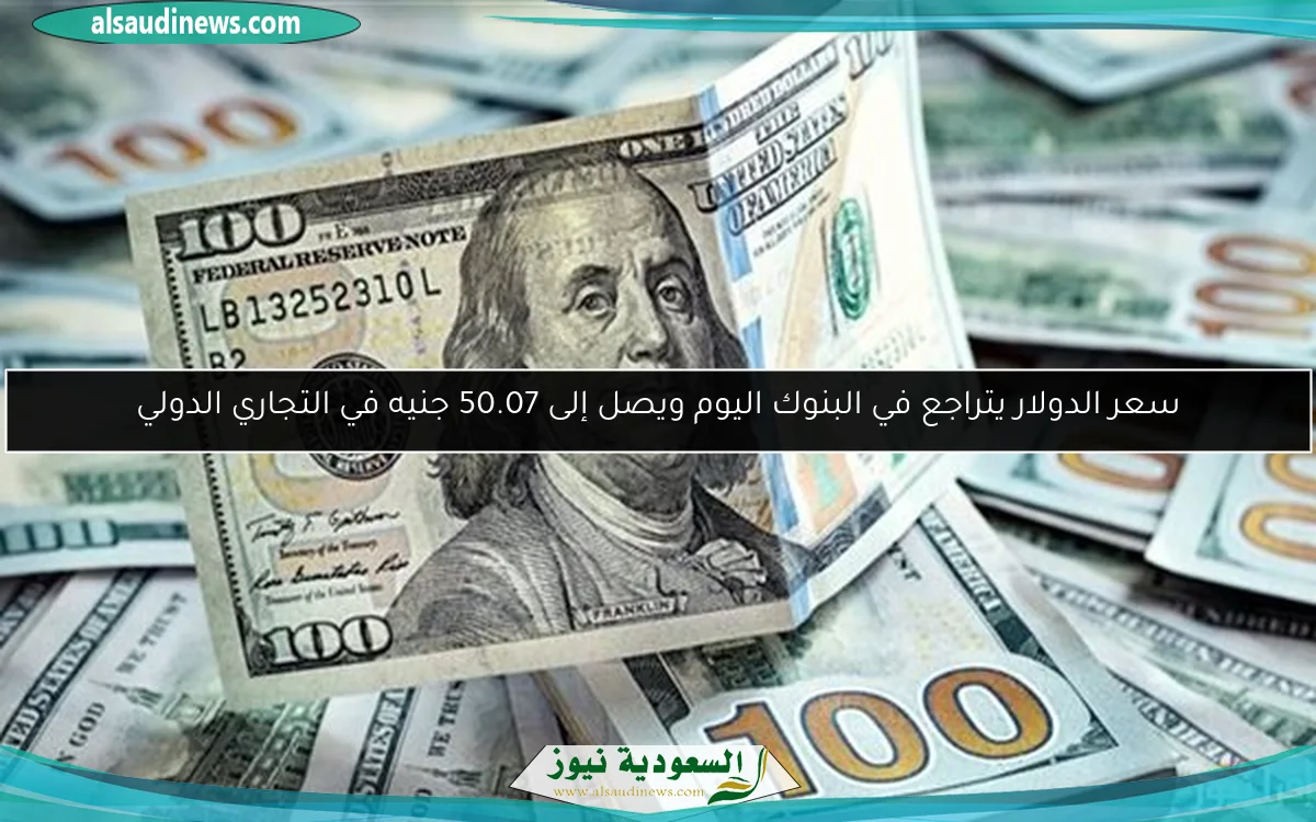 سعر الدولار يتراجع في البنوك اليوم ويصل إلى 50.07 جنيه في التجاري الدولي