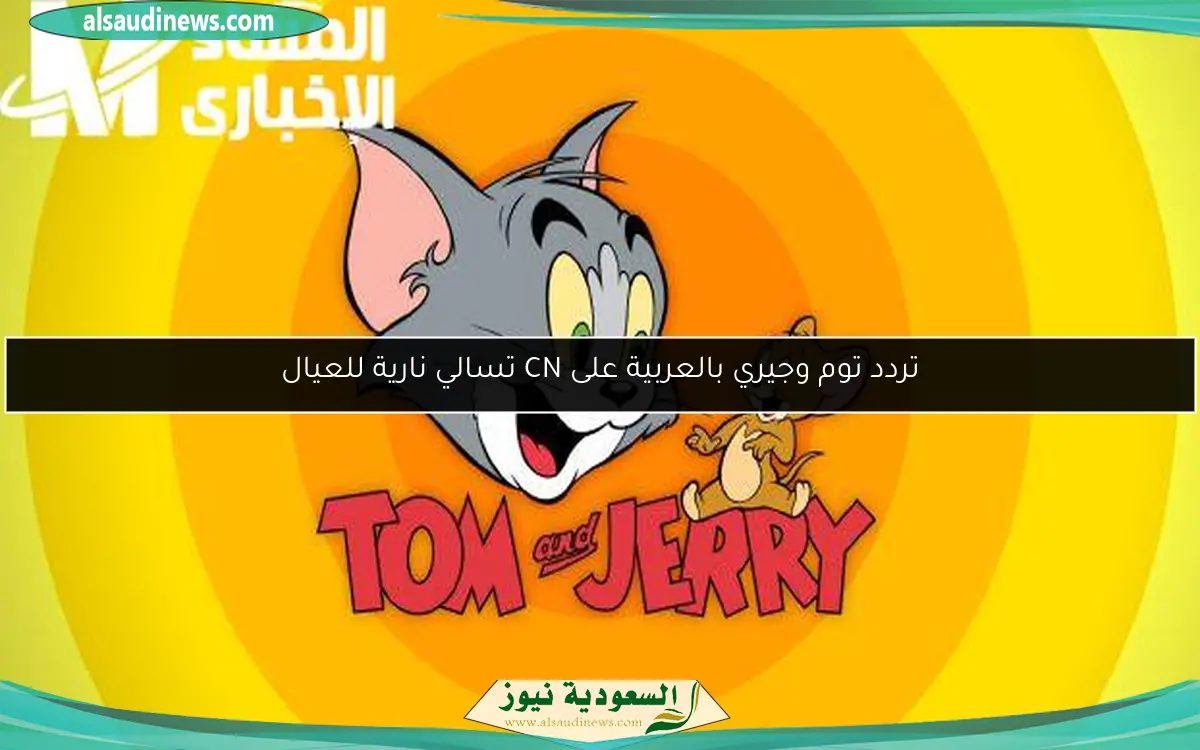 تردد توم وجيري بالعربية على CN تسالي نارية للعيال