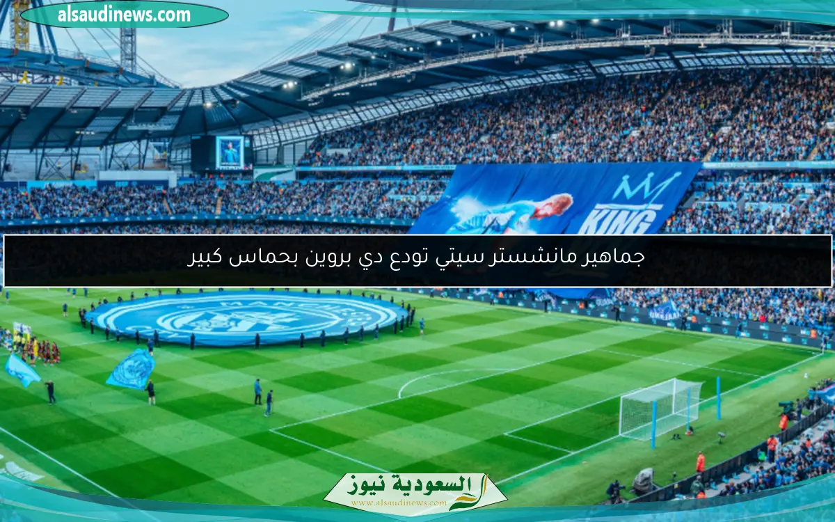 جماهير مانشستر سيتي تودع دي بروين بحماس كبير