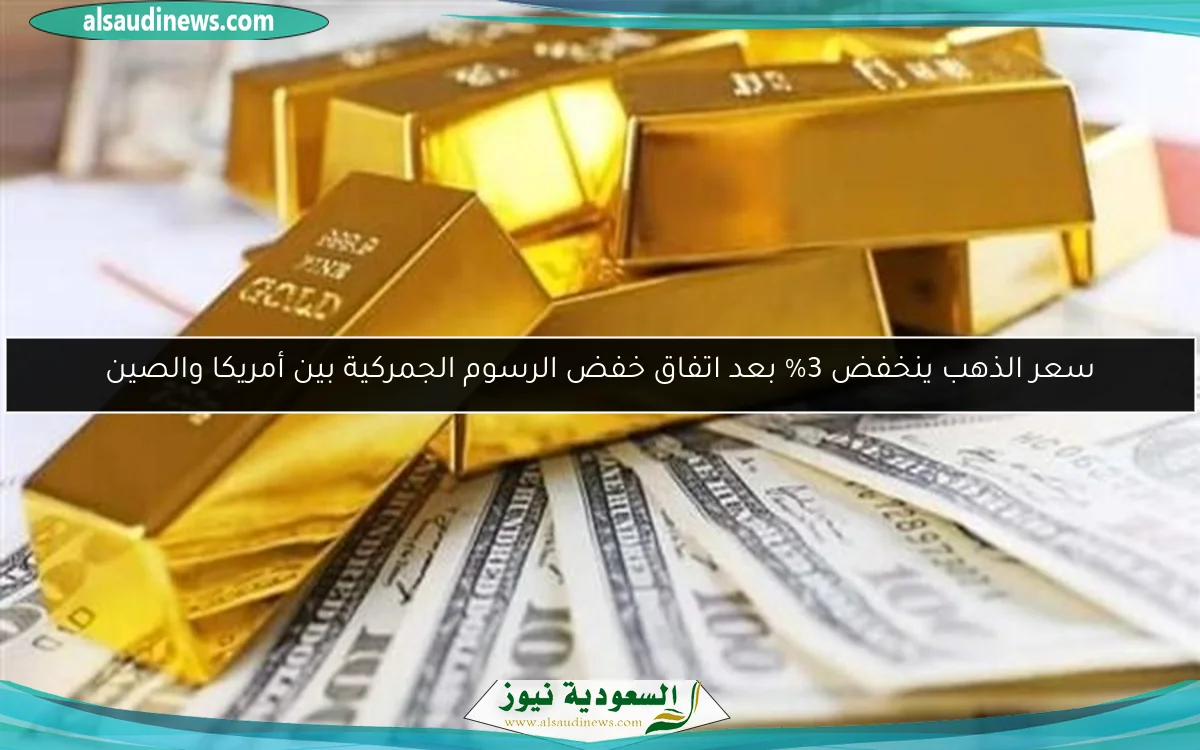سعر الذهب ينخفض 3% بعد اتفاق خفض الرسوم الجمركية بين أمريكا والصين