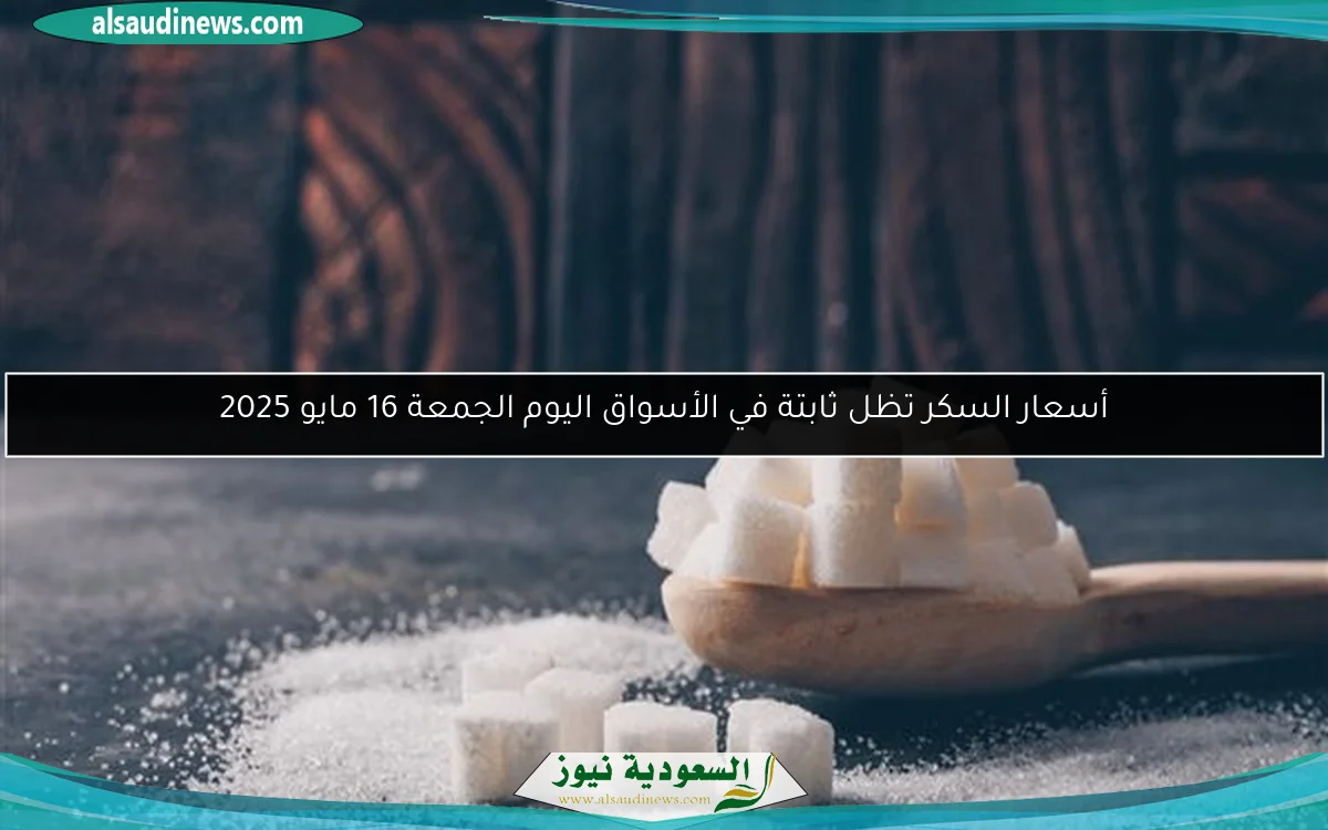 أسعار السكر تظل ثابتة في الأسواق اليوم الجمعة 16 مايو 2025