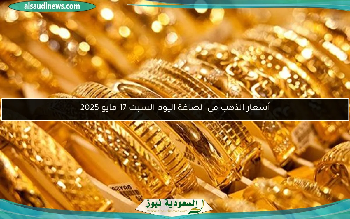 أسعار الذهب في الصاغة اليوم السبت 17 مايو 2025