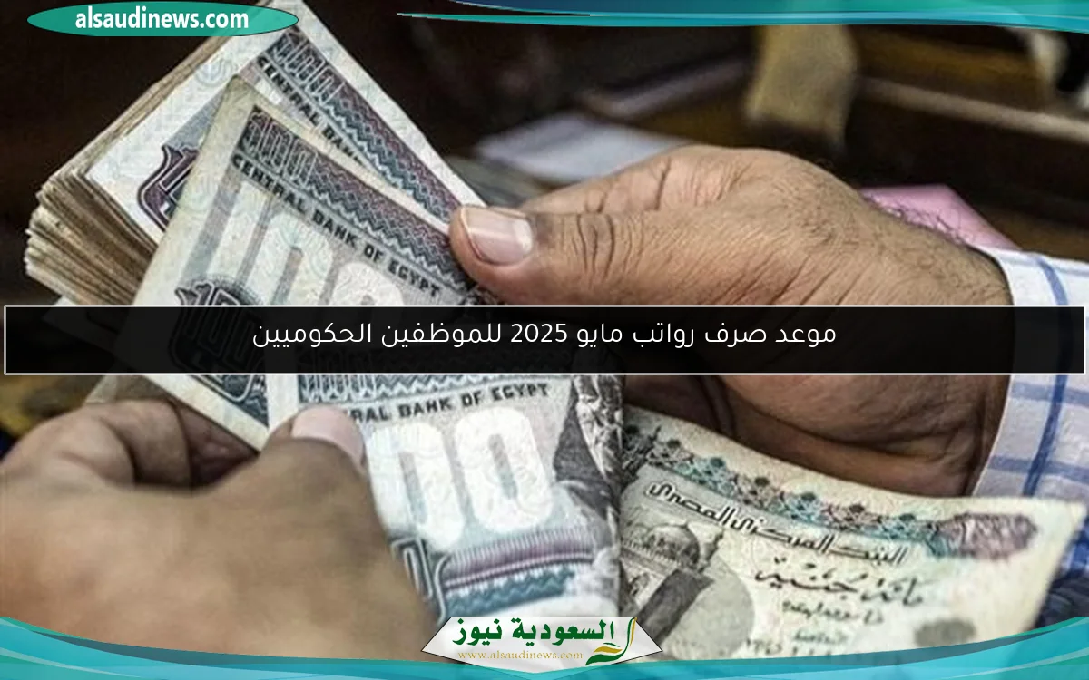 موعد صرف رواتب مايو 2025 للموظفين الحكوميين