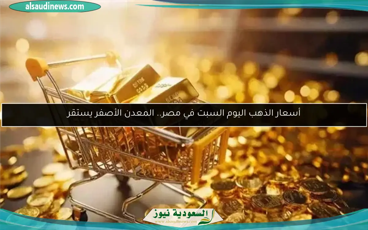 أسعار الذهب اليوم السبت في مصر.. المعدن الأصفر يستقر