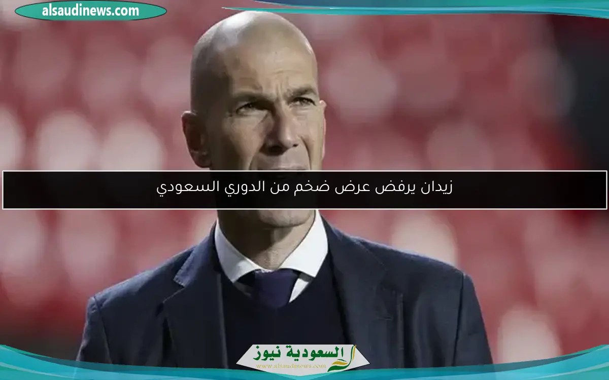 زيدان يرفض عرض ضخم من الدوري السعودي