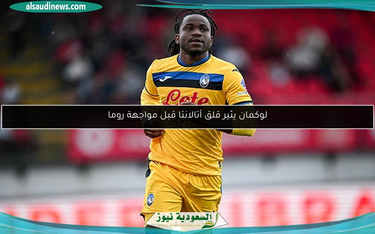 لوكمان يثير قلق أتالانتا قبل مواجهة روما