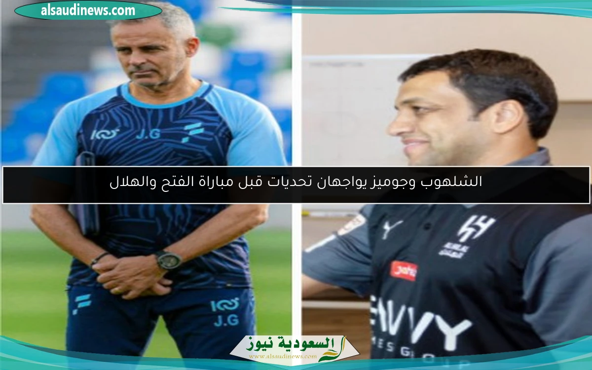 الشلهوب وجوميز يواجهان تحديات قبل مباراة الفتح والهلال