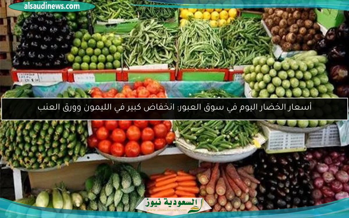 أسعار الخضار اليوم في سوق العبور: انخفاض كبير في الليمون وورق العنب