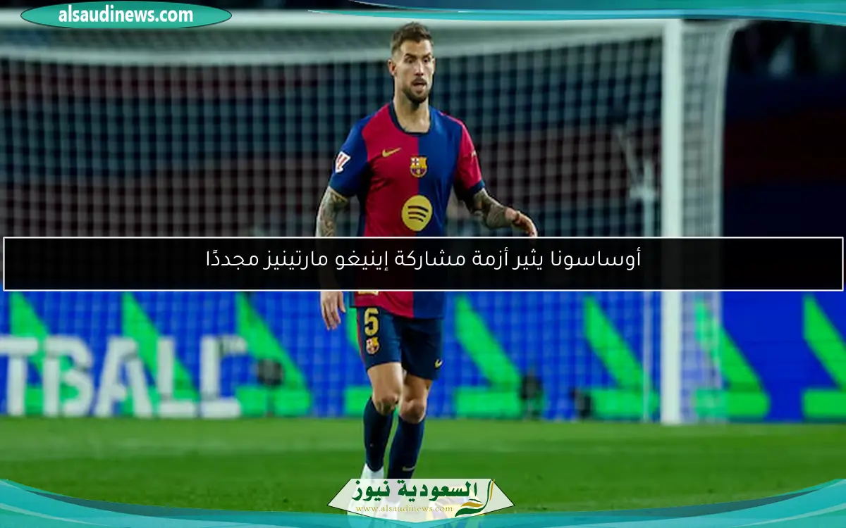 أوساسونا يثير أزمة مشاركة إينيغو مارتينيز مجددًا