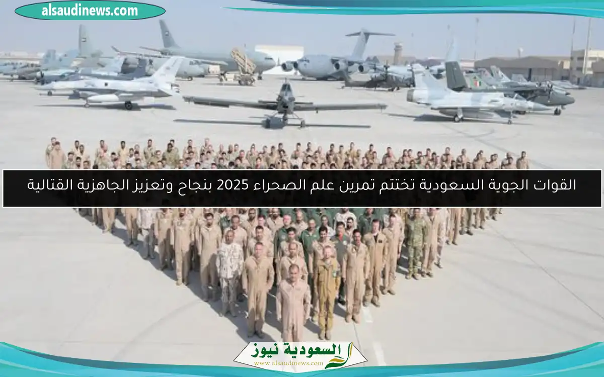 القوات الجوية السعودية تختتم تمرين علم الصحراء 2025 بنجاح وتعزيز الجاهزية القتالية