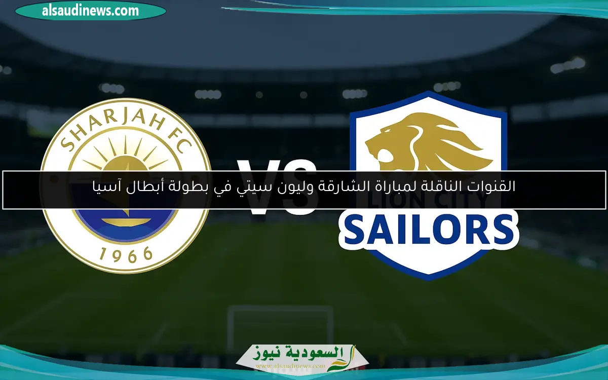 القنوات الناقلة لمباراة الشارقة وليون سيتي في بطولة أبطال آسيا