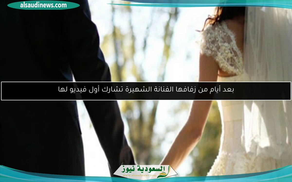 بعد أيام من زفافها الفنانة الشهيرة تشارك أول فيديو لها