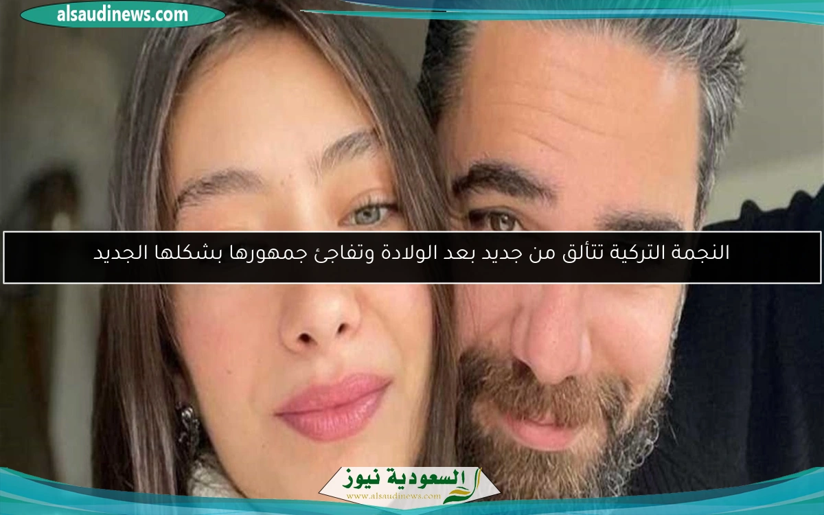 النجمة التركية تتألق من جديد بعد الولادة وتفاجئ جمهورها بشكلها الجديد