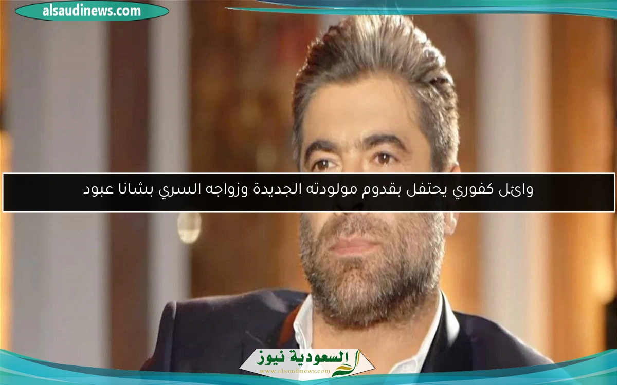 وائل كفوري يحتفل بقدوم مولودته الجديدة وزواجه السري بشانا عبود