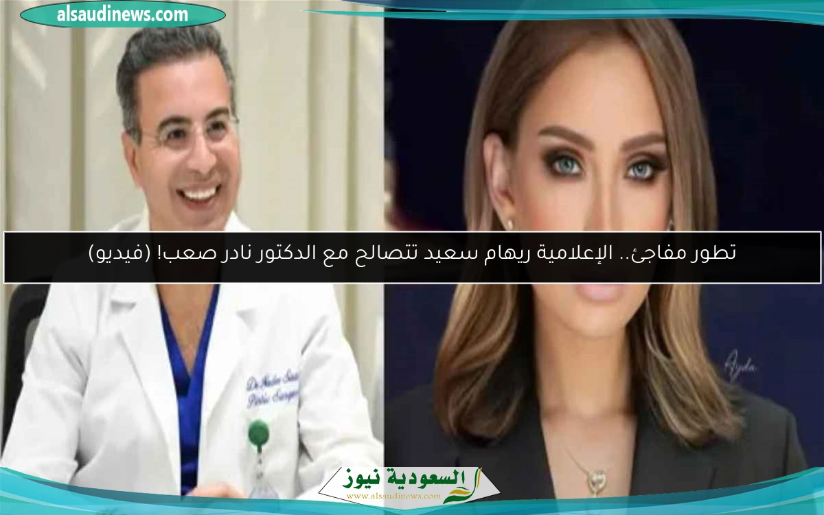 تطور مفاجئ.. الإعلامية ريهام سعيد تتصالح مع الدكتور نادر صعب! (فيديو)