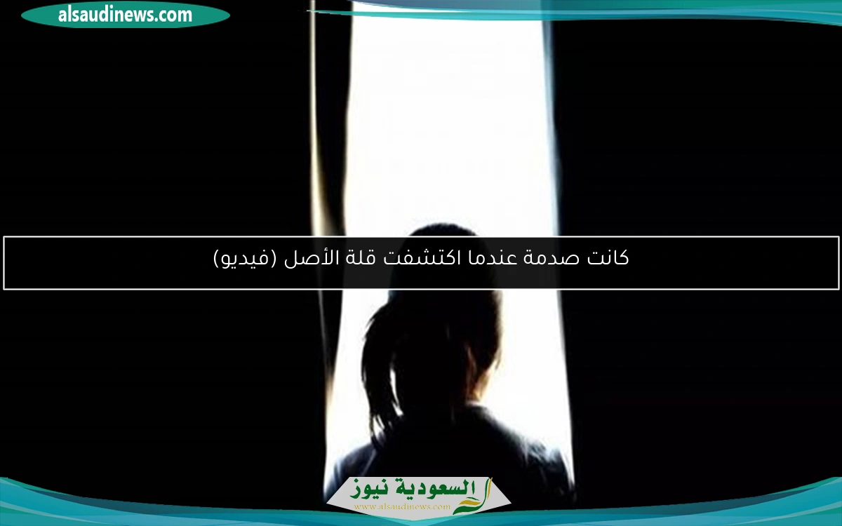 كانت صدمة عندما اكتشفت قلة الأصل (فيديو)