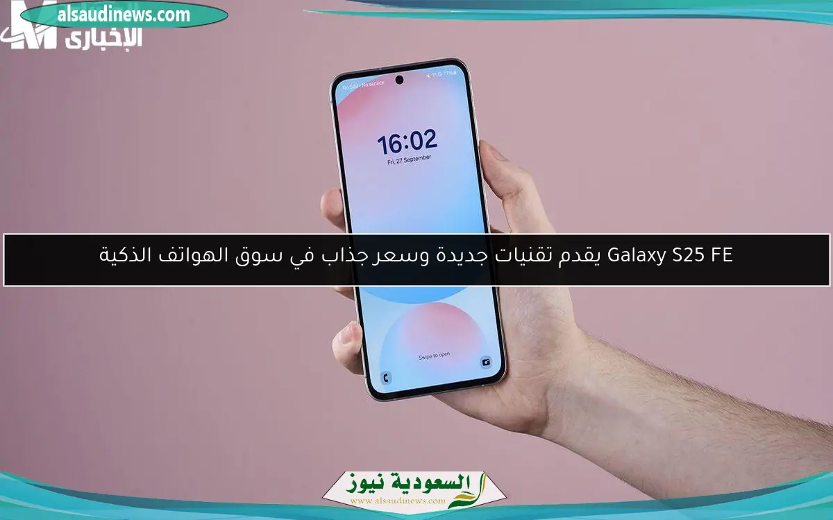 Galaxy S25 FE يقدم تقنيات جديدة وسعر جذاب في سوق الهواتف الذكية