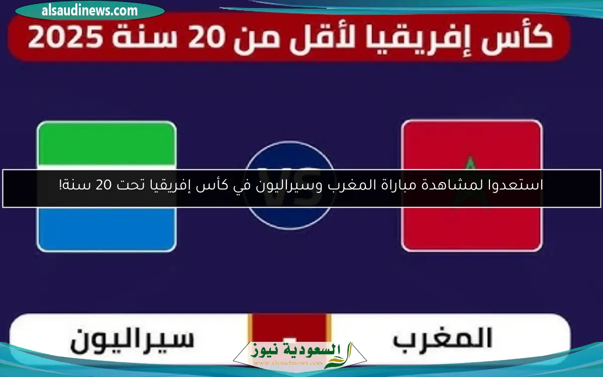 استعدوا لمشاهدة مباراة المغرب وسيراليون في كأس إفريقيا تحت 20 سنة!