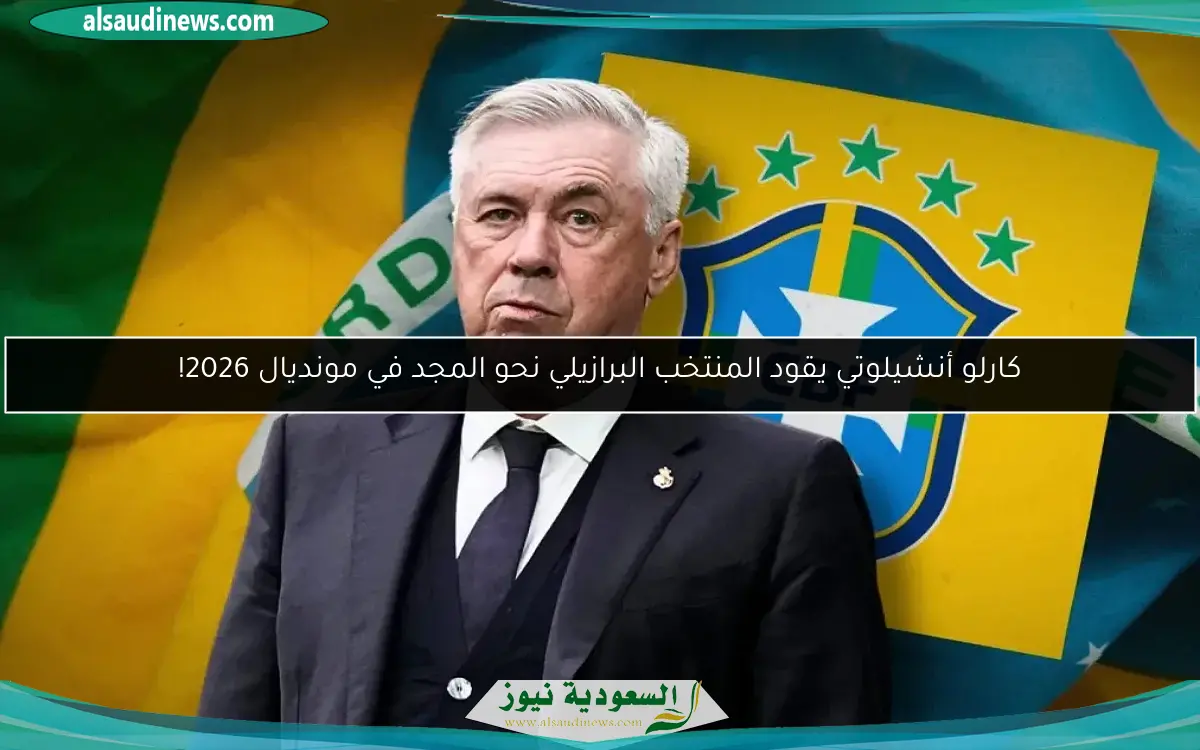 كارلو أنشيلوتي يقود المنتخب البرازيلي نحو المجد في مونديال 2026!
