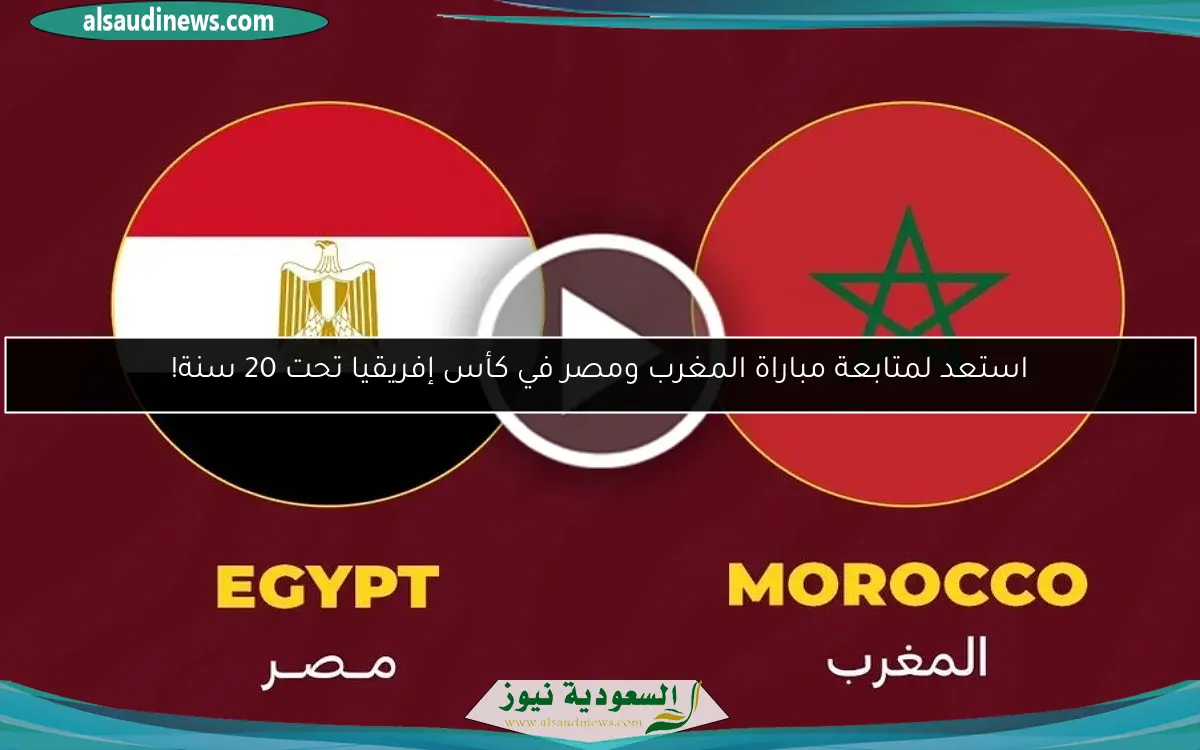 استعد لمتابعة مباراة المغرب ومصر في كأس إفريقيا تحت 20 سنة!