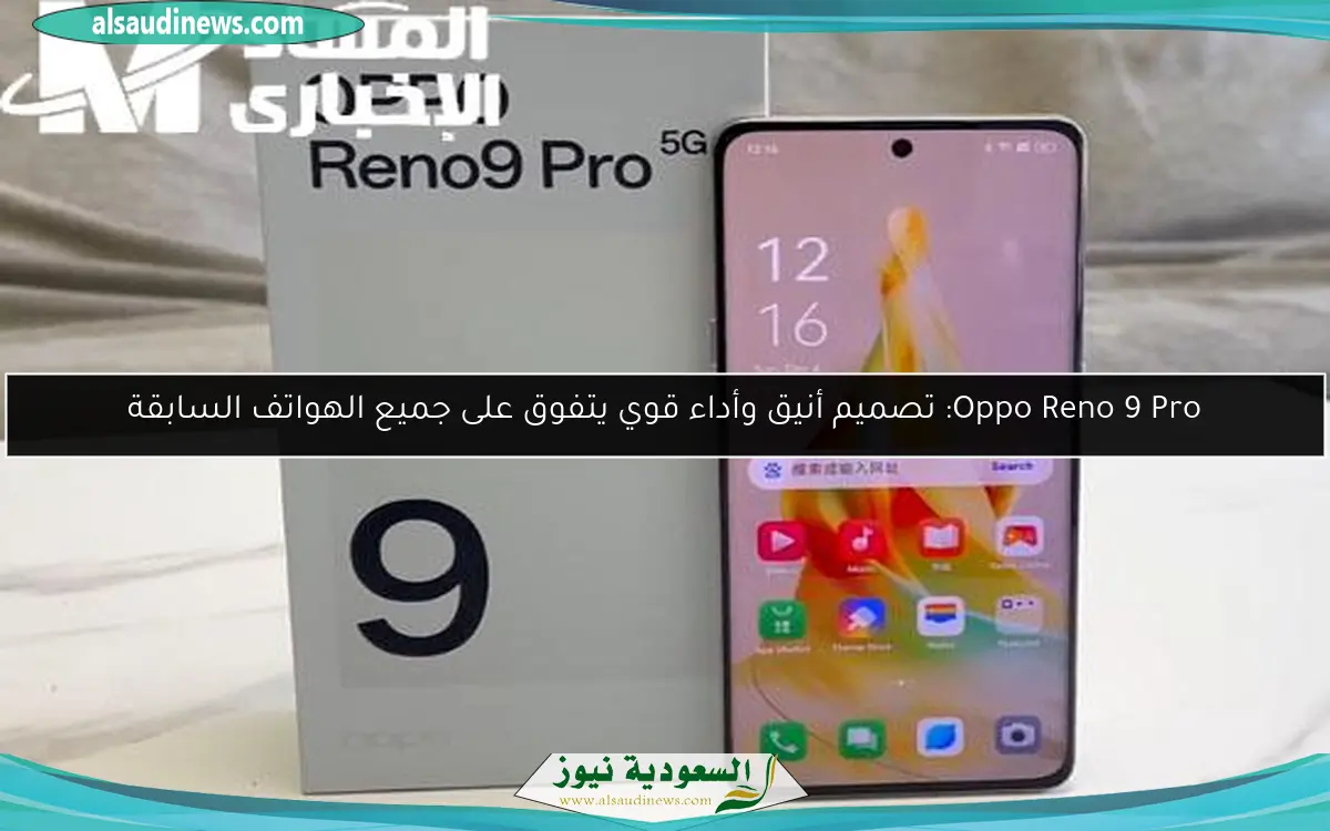 Oppo Reno 9 Pro: تصميم أنيق وأداء قوي يتفوق على جميع الهواتف السابقة