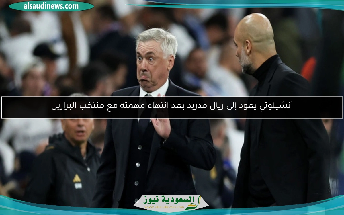 أنشيلوتي يعود إلى ريال مدريد بعد انتهاء مهمته مع منتخب البرازيل