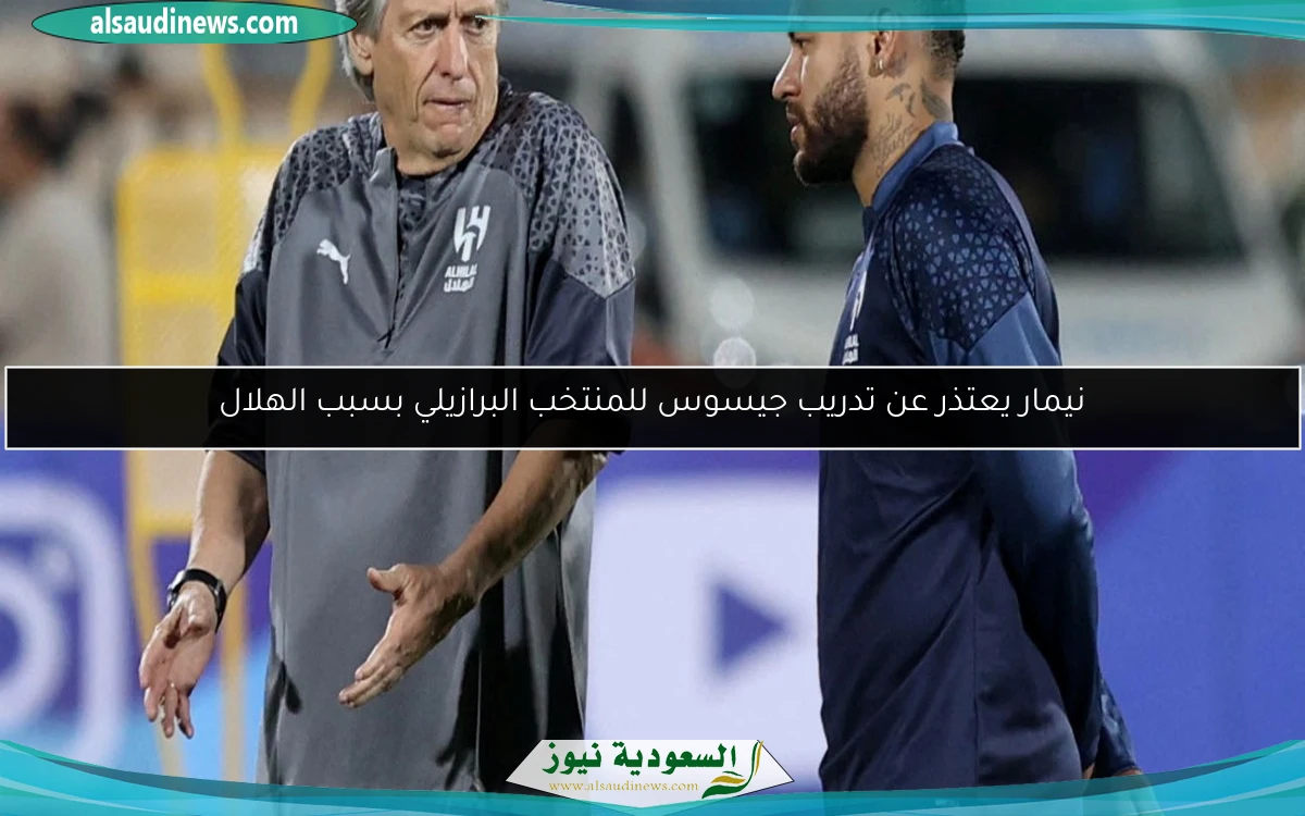 نيمار يعتذر عن تدريب جيسوس للمنتخب البرازيلي بسبب الهلال
